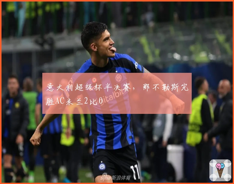 意大利超级杯半决赛，那不勒斯完胜AC米兰2比0