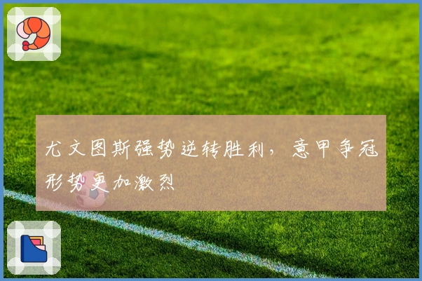 尤文图斯强势逆转胜利，意甲争冠形势更加激烈