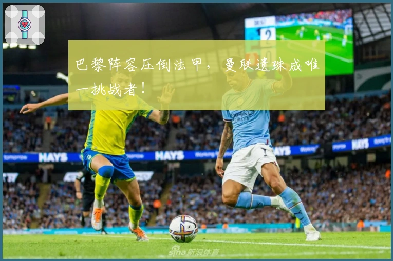 巴黎阵容压倒法甲，曼联遗珠成唯一挑战者！