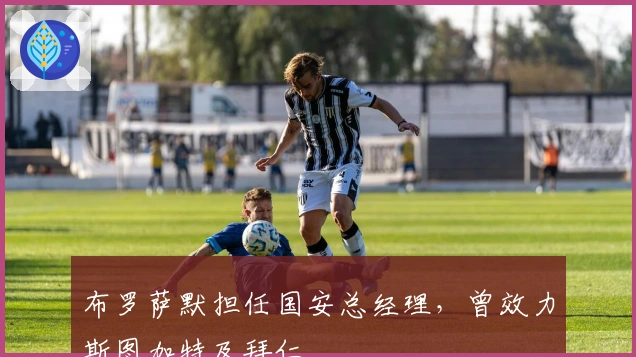 布罗萨默担任国安总经理，曾效力斯图加特及拜仁